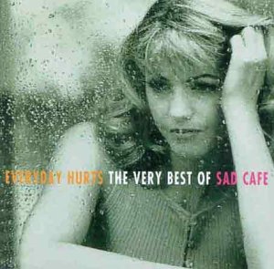 Everyday hurts best of Sad Cafe